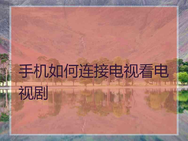 手机如何连接电视看电视剧
