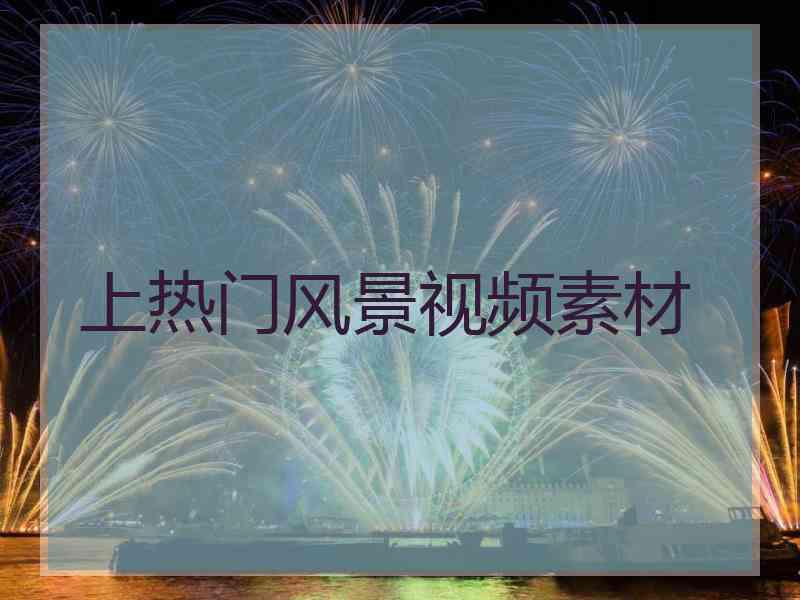 上热门风景视频素材