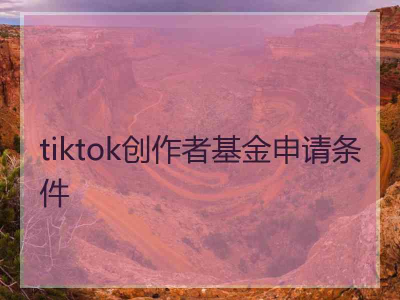 tiktok创作者基金申请条件