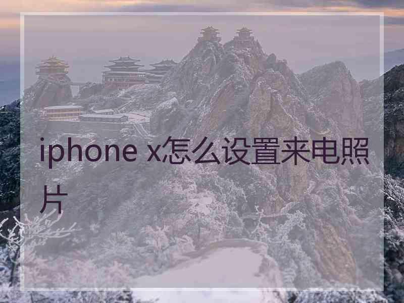 iphone x怎么设置来电照片