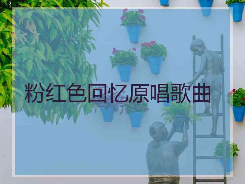粉红色回忆原唱歌曲