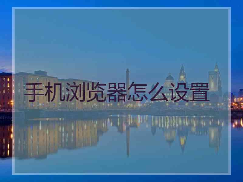 手机浏览器怎么设置