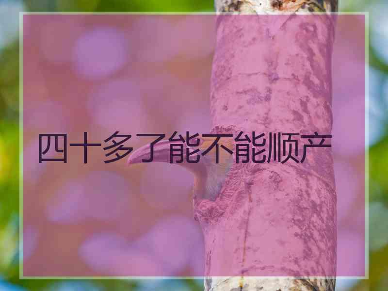 四十多了能不能顺产