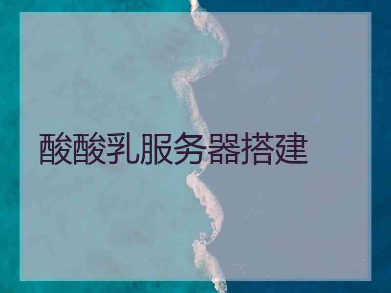 酸酸乳服务器搭建