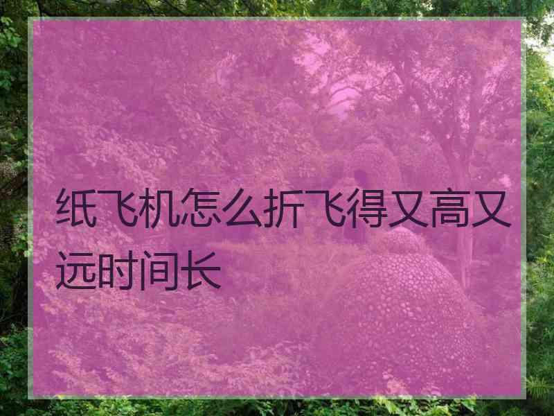 纸飞机怎么折飞得又高又远时间长