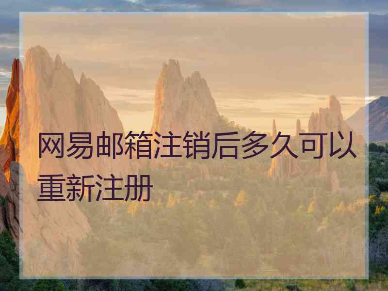 网易邮箱注销后多久可以重新注册