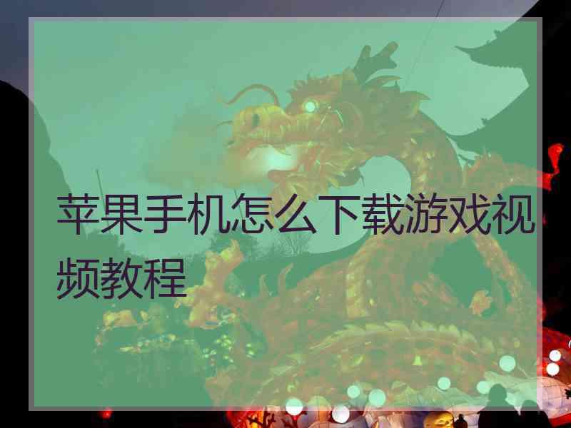 苹果手机怎么下载游戏视频教程