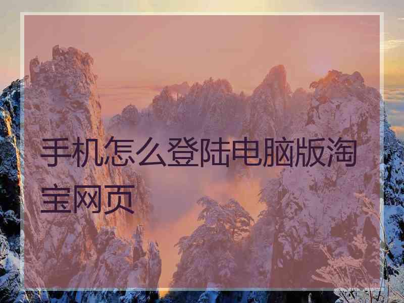手机怎么登陆电脑版淘宝网页