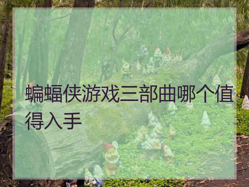蝙蝠侠游戏三部曲哪个值得入手