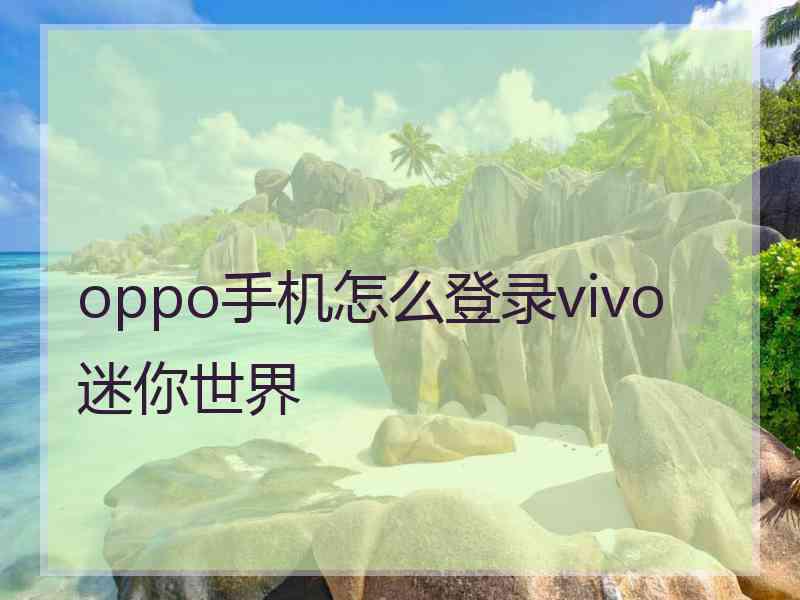 oppo手机怎么登录vivo迷你世界