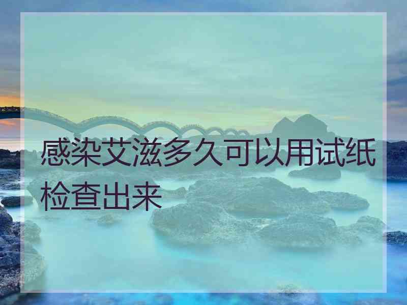感染艾滋多久可以用试纸检查出来