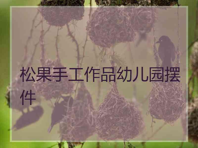 松果手工作品幼儿园摆件