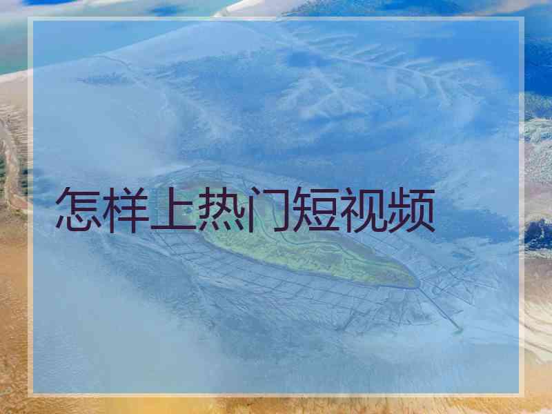 怎样上热门短视频