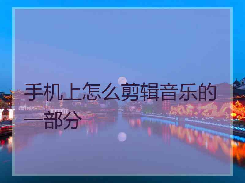 手机上怎么剪辑音乐的一部分