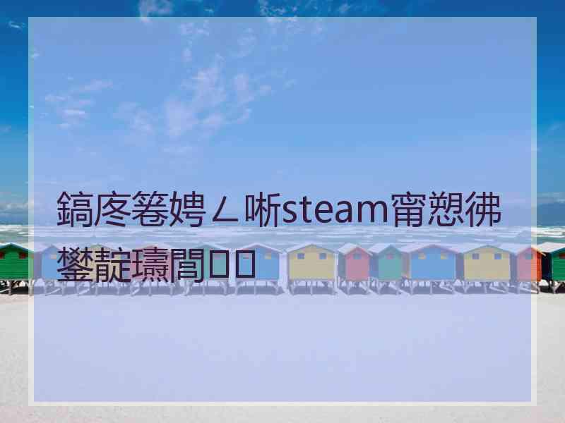 鎬庝箞娉ㄥ唽steam甯愬彿鐢靛瓙閭