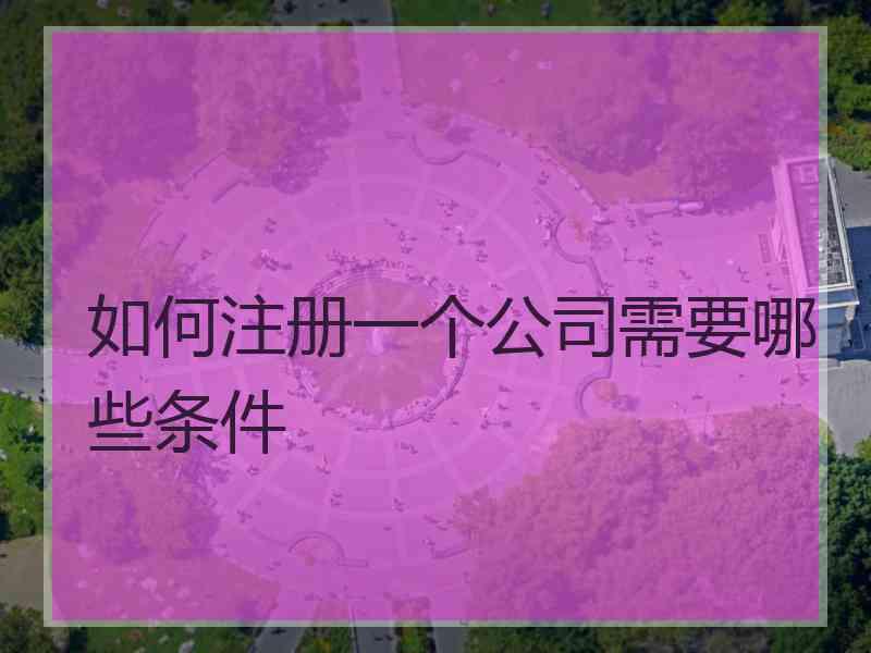 如何注册一个公司需要哪些条件