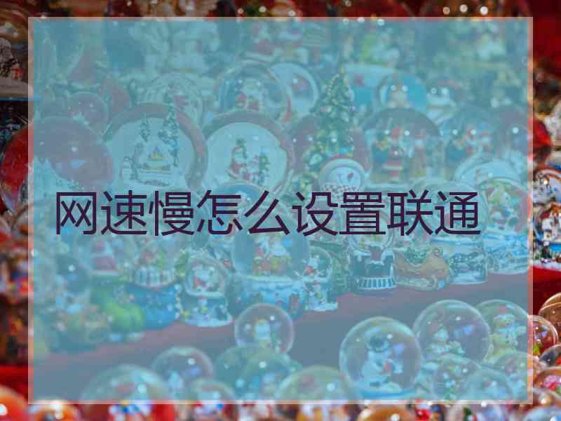 网速慢怎么设置联通