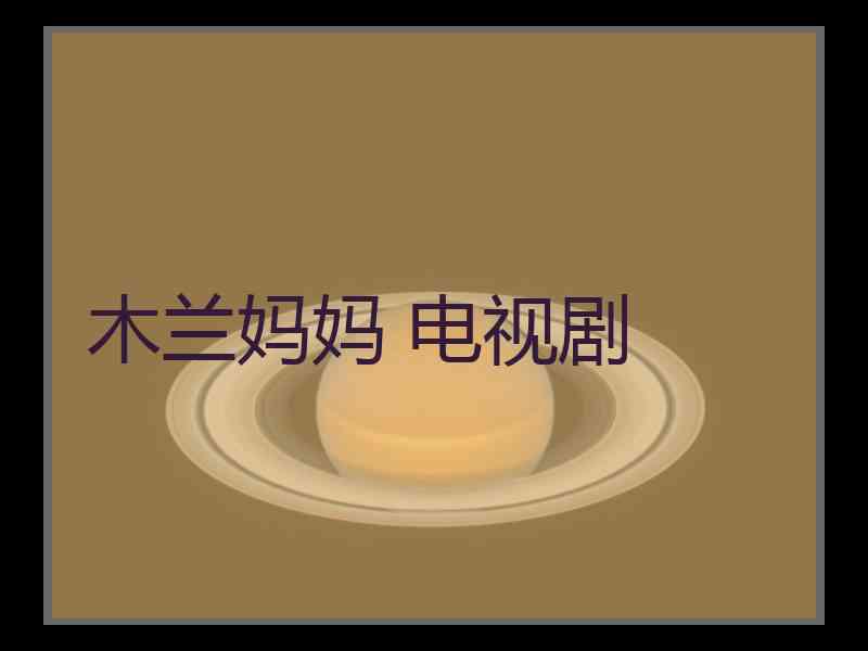 木兰妈妈 电视剧