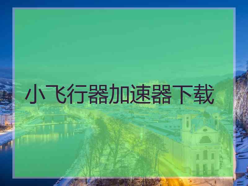 小飞行器加速器下载