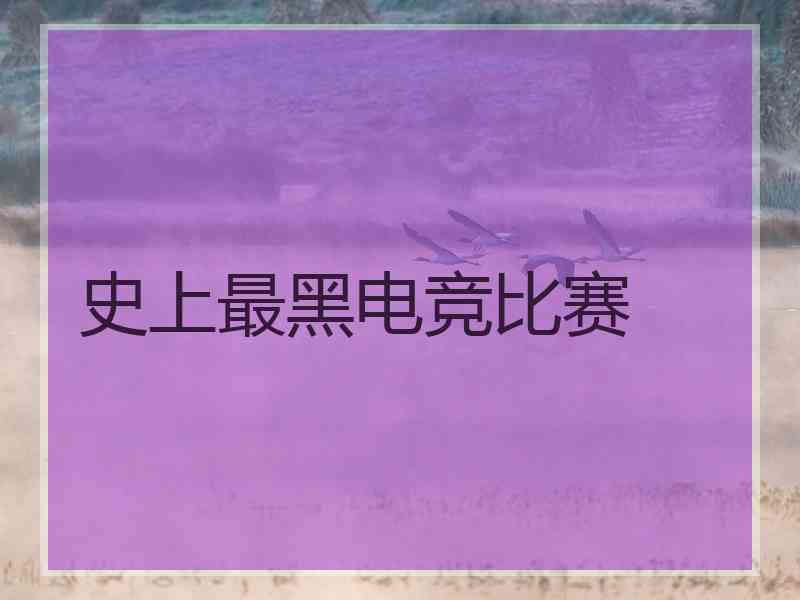 史上最黑电竞比赛